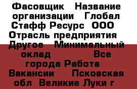 Фасовщик › Название организации ­ Глобал Стафф Ресурс, ООО › Отрасль предприятия ­ Другое › Минимальный оклад ­ 24 750 - Все города Работа » Вакансии   . Псковская обл.,Великие Луки г.